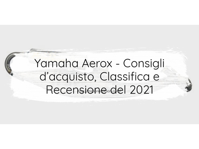 Yamaha Aerox : Consigli d’acquisto, Classifica e Recensioni