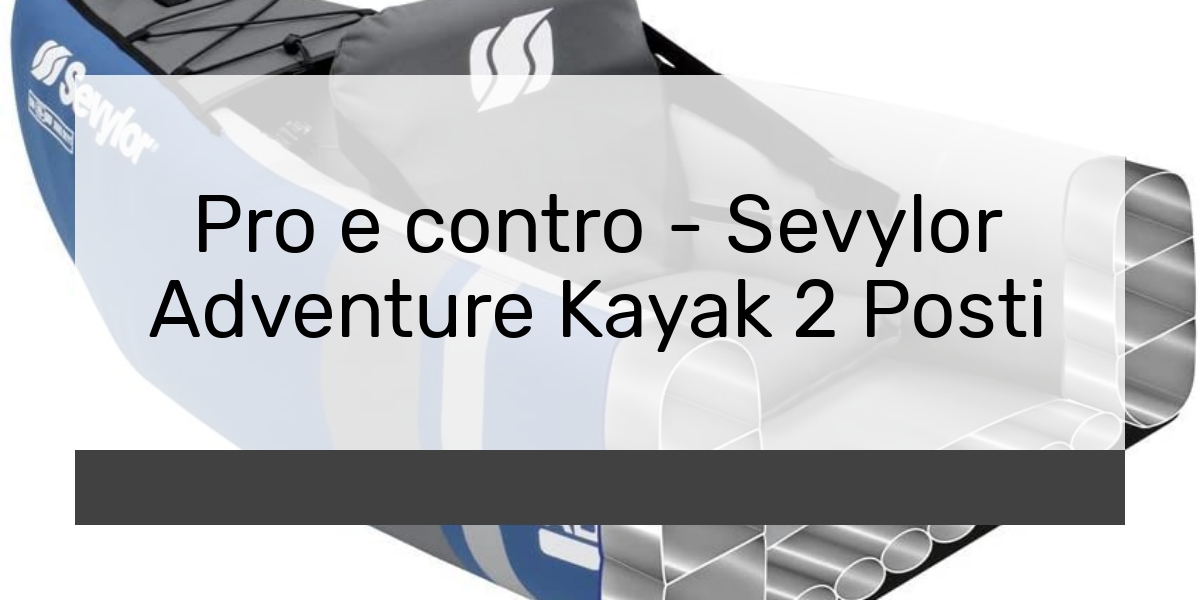 Pro e contro - Sevylor Adventure Kayak 2 Posti