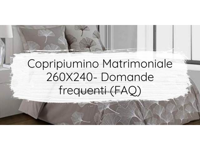 Copripiumino Matrimoniale 260X240- Domande frequenti (FAQ)