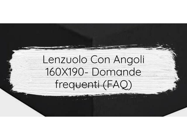 Lenzuolo Con Angoli 160X190- Domande frequenti (FAQ)