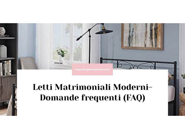Letti Matrimoniali Moderni- Domande frequenti (FAQ)
