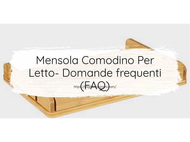 Mensola Comodino Per Letto- Domande frequenti (FAQ)