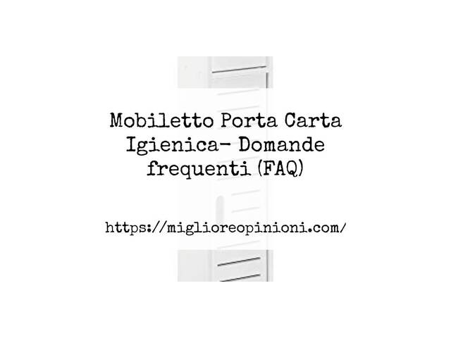 Mobiletto Porta Carta Igienica- Domande frequenti (FAQ)
