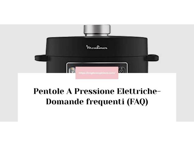 Pentole A Pressione Elettriche- Domande frequenti (FAQ)