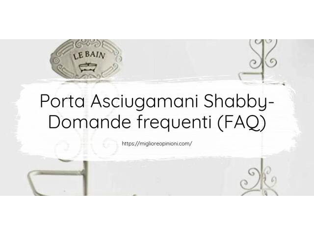 Porta Asciugamani Shabby- Domande frequenti (FAQ)