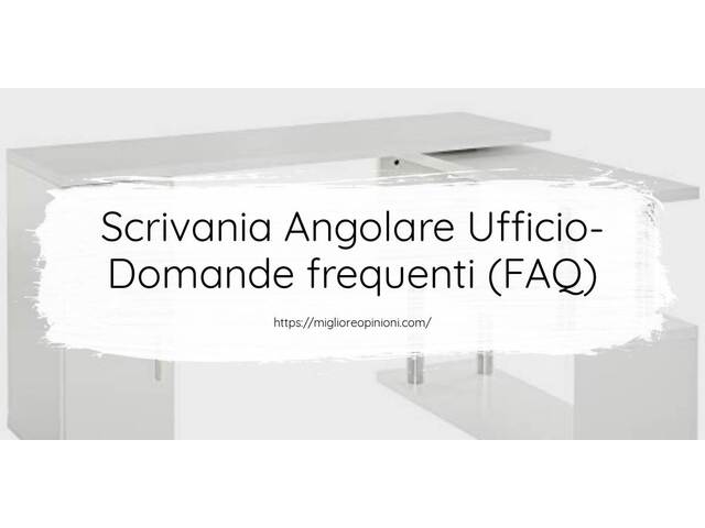 Scrivania Angolare Ufficio- Domande frequenti (FAQ)