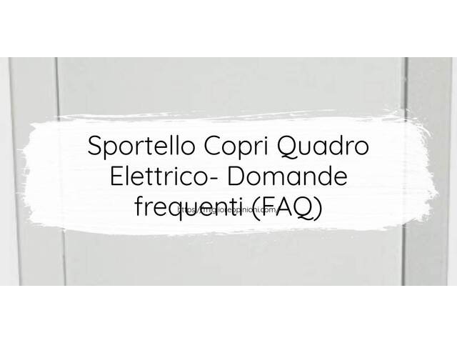 Sportello Copri Quadro Elettrico- Domande frequenti (FAQ)
