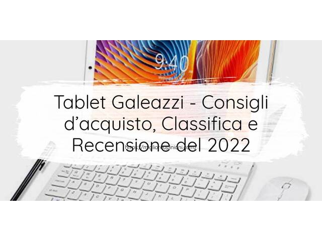 Tablet Galeazzi : Consigli d’acquisto, Classifica e Recensioni