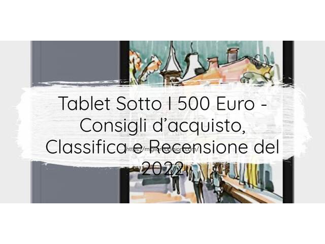 Tablet Sotto I 500 Euro : Consigli d’acquisto, Classifica e Recensioni