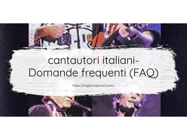 cantautori italiani- Domande frequenti (FAQ)