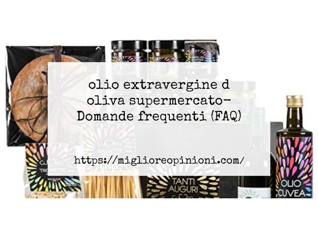 olio extravergine d oliva supermercato- Domande frequenti (FAQ)