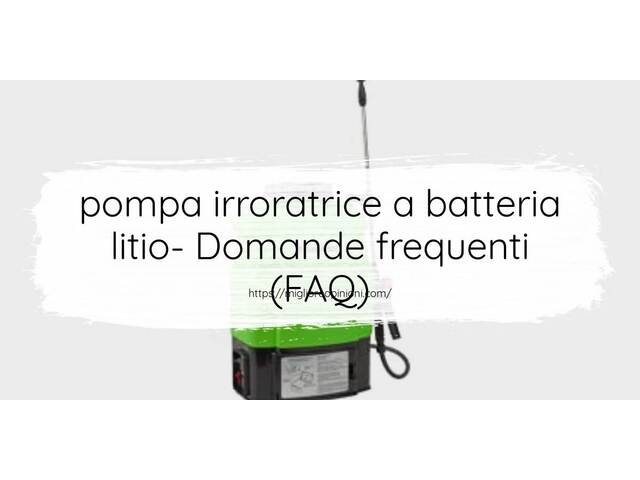 pompa irroratrice a batteria litio- Domande frequenti (FAQ)