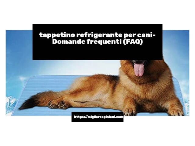 tappetino refrigerante per cani- Domande frequenti (FAQ)