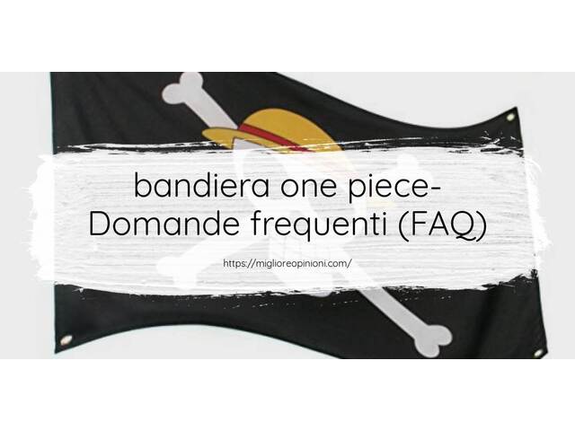 bandiera one piece- Domande frequenti (FAQ)