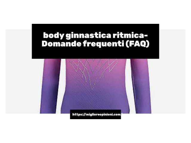 body ginnastica ritmica- Domande frequenti (FAQ)