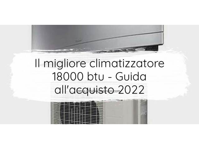 Le migliori marche di climatizzatore 18000 btu italiane