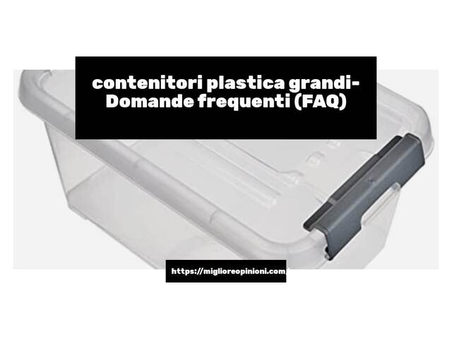 contenitori plastica grandi- Domande frequenti (FAQ)