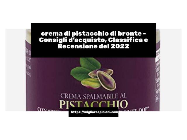 crema di pistacchio di bronte : Consigli d’acquisto, Classifica e Recensioni