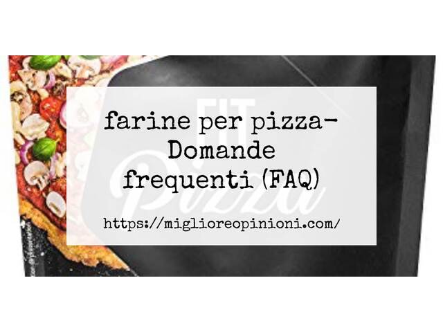 farine per pizza- Domande frequenti (FAQ)