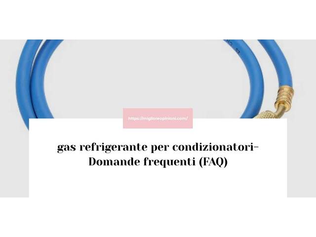 gas refrigerante per condizionatori- Domande frequenti (FAQ)