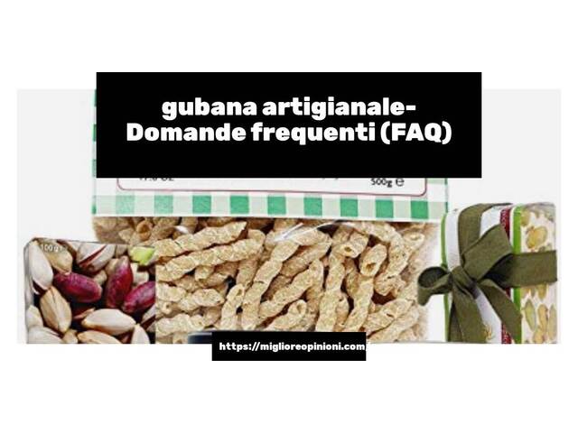 gubana artigianale- Domande frequenti (FAQ)