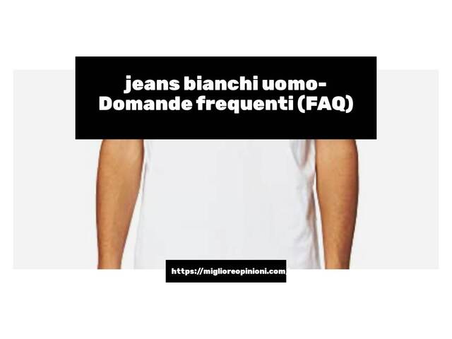jeans bianchi uomo- Domande frequenti (FAQ)