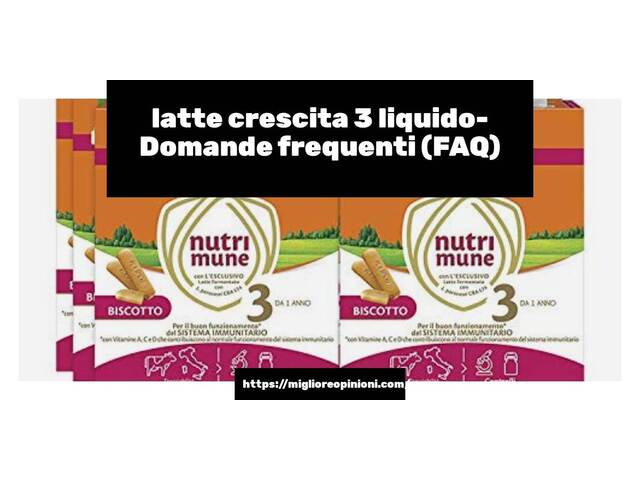 latte crescita 3 liquido- Domande frequenti (FAQ)