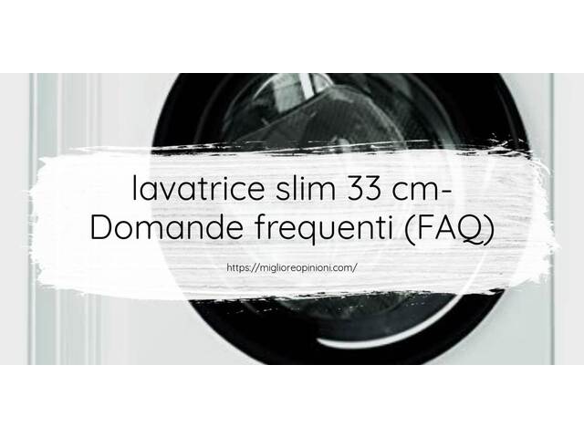 lavatrice slim 33 cm- Domande frequenti (FAQ)