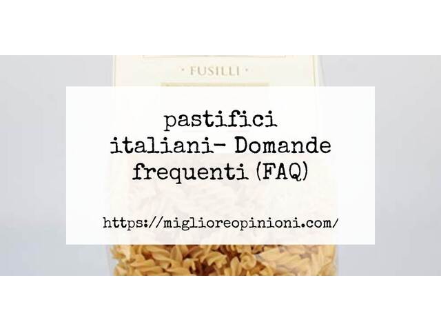pastifici italiani- Domande frequenti (FAQ)