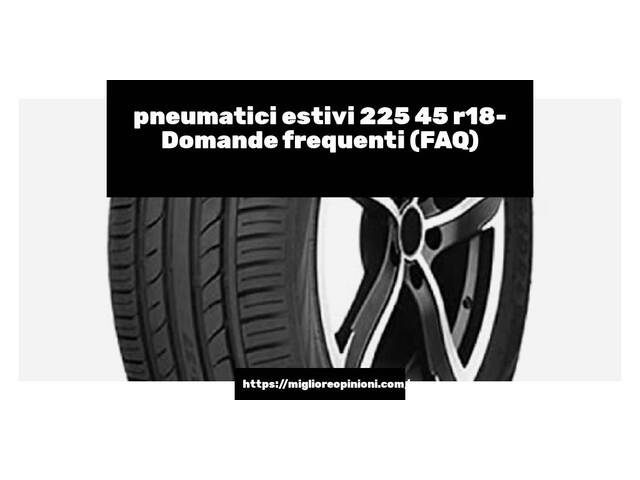 pneumatici estivi 225 45 r18- Domande frequenti (FAQ)