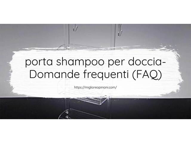 porta shampoo per doccia- Domande frequenti (FAQ)