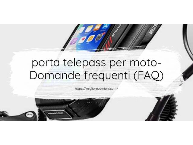 porta telepass per moto- Domande frequenti (FAQ)