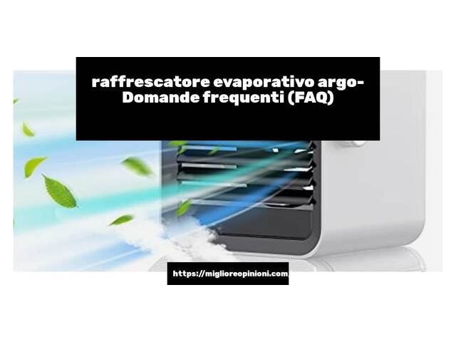 raffrescatore evaporativo argo- Domande frequenti (FAQ)
