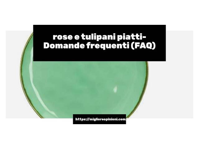 rose e tulipani piatti- Domande frequenti (FAQ)
