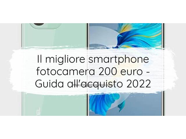 Le migliori marche di smartphone fotocamera 200 euro italiane