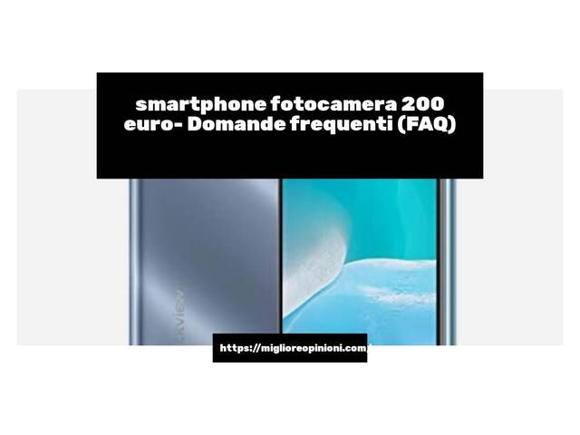 smartphone fotocamera 200 euro- Domande frequenti (FAQ)