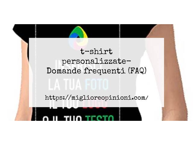 t-shirt personalizzate- Domande frequenti (FAQ)