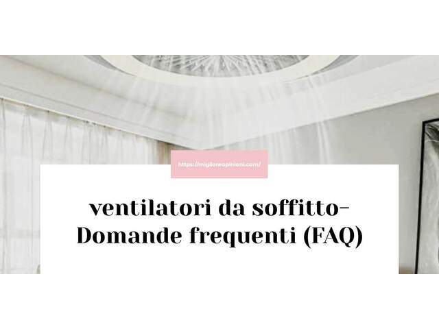 ventilatori da soffitto- Domande frequenti (FAQ)