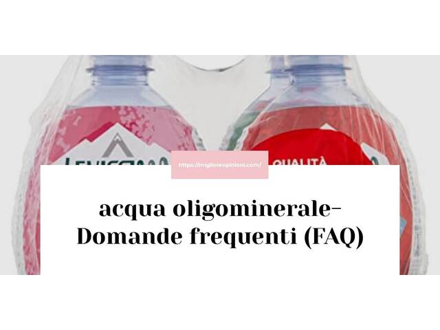 acqua oligominerale- Domande frequenti (FAQ)
