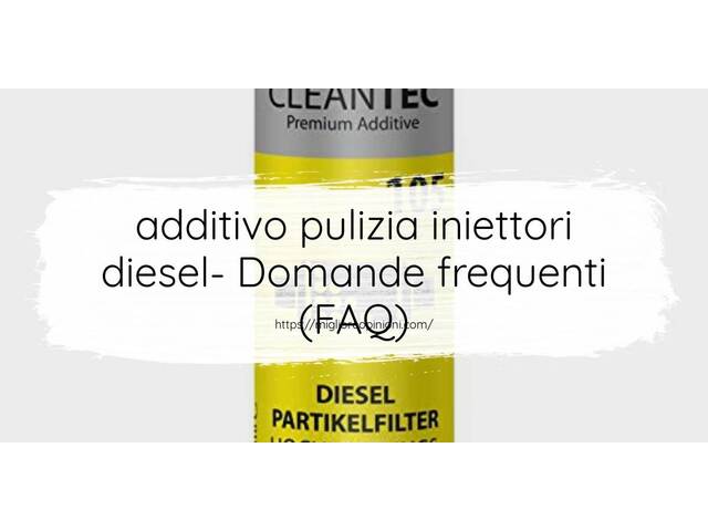 additivo pulizia iniettori diesel- Domande frequenti (FAQ)