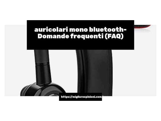 auricolari mono bluetooth- Domande frequenti (FAQ)
