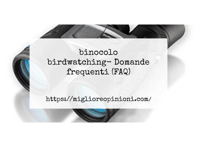 binocolo birdwatching- Domande frequenti (FAQ)