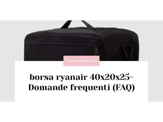 borsa ryanair 40x20x25- Domande frequenti (FAQ)
