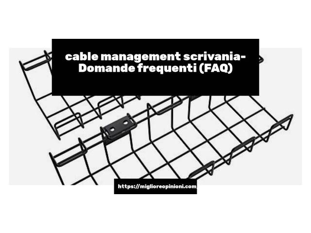 cable management scrivania- Domande frequenti (FAQ)