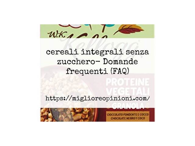 cereali integrali senza zucchero- Domande frequenti (FAQ)
