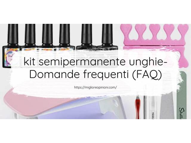 kit semipermanente unghie- Domande frequenti (FAQ)