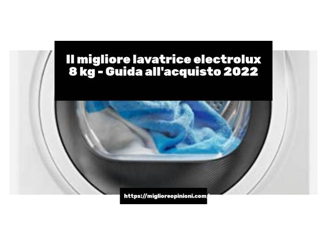 Le migliori marche di lavatrice electrolux 8 kg italiane