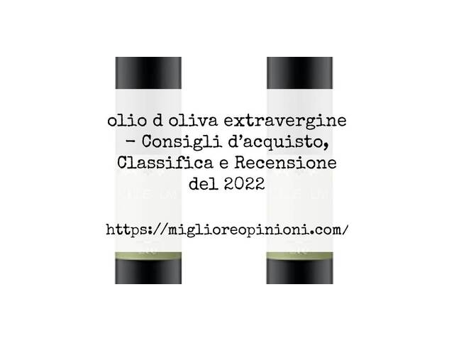 olio d oliva extravergine : Consigli d’acquisto, Classifica e Recensioni
