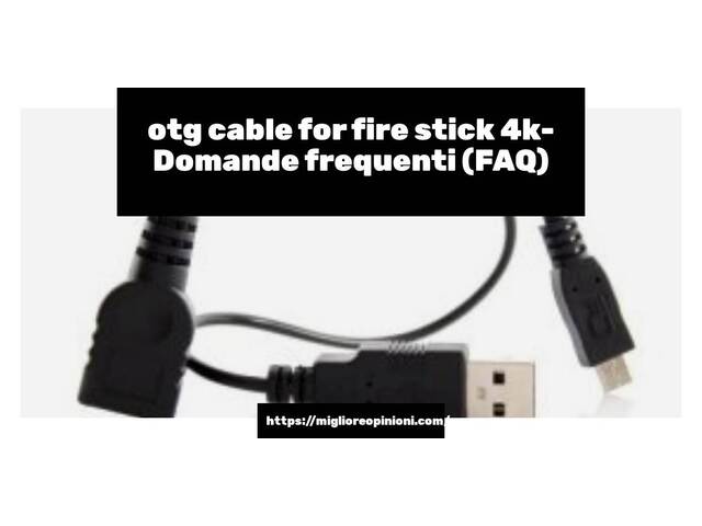 otg cable for fire stick 4k- Domande frequenti (FAQ)