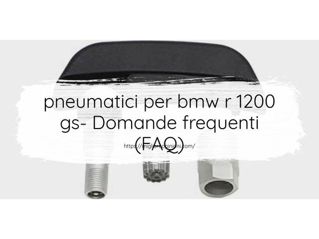 pneumatici per bmw r 1200 gs- Domande frequenti (FAQ)